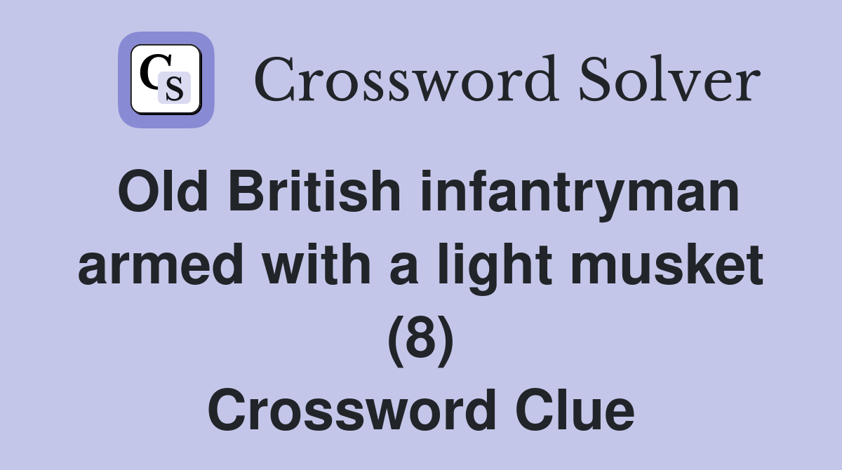 Old British infantryman armed with a light musket (8) Crossword Clue